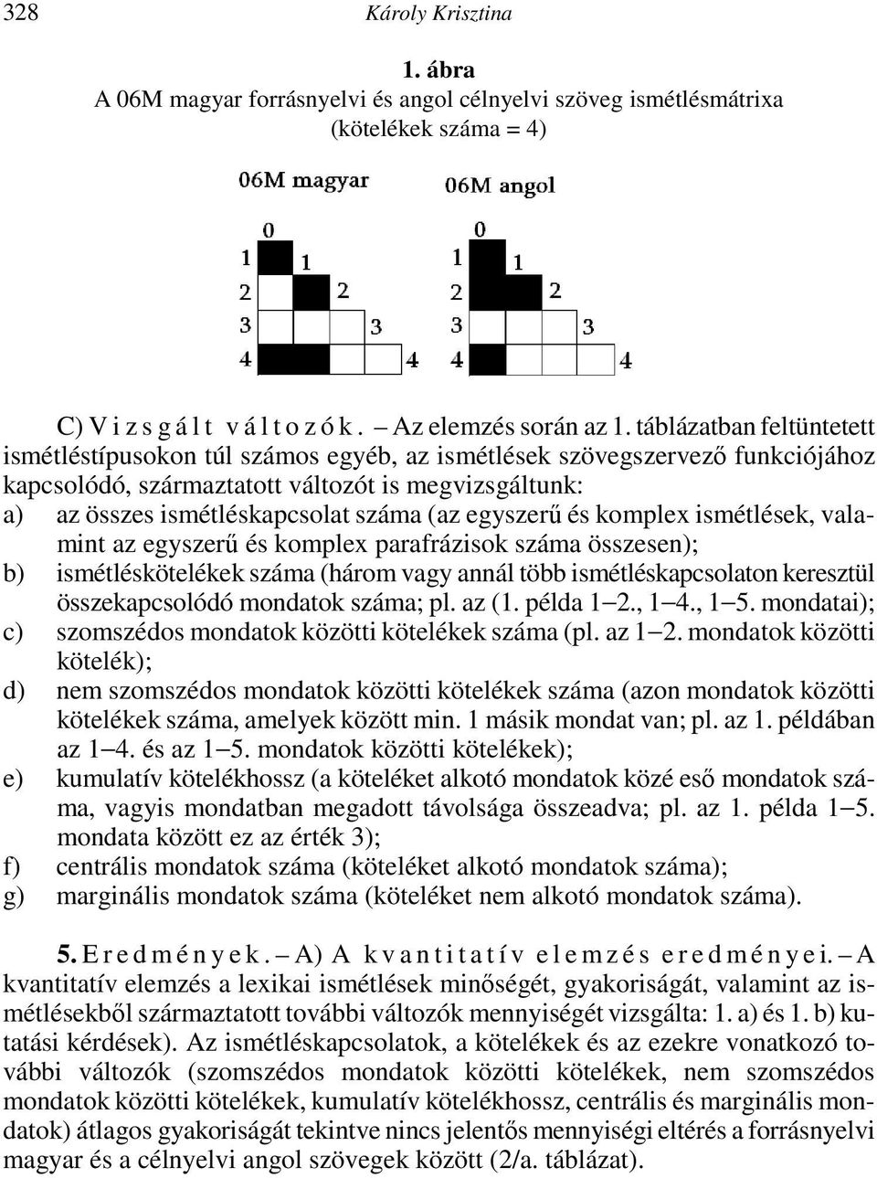 egyszerű és komplex ismétlések, valamint az egyszerű és komplex parafrázisok száma összesen); b) ismétléskötelékek száma (három vagy annál több ismétléskapcsolaton keresztül összekapcsolódó mondatok