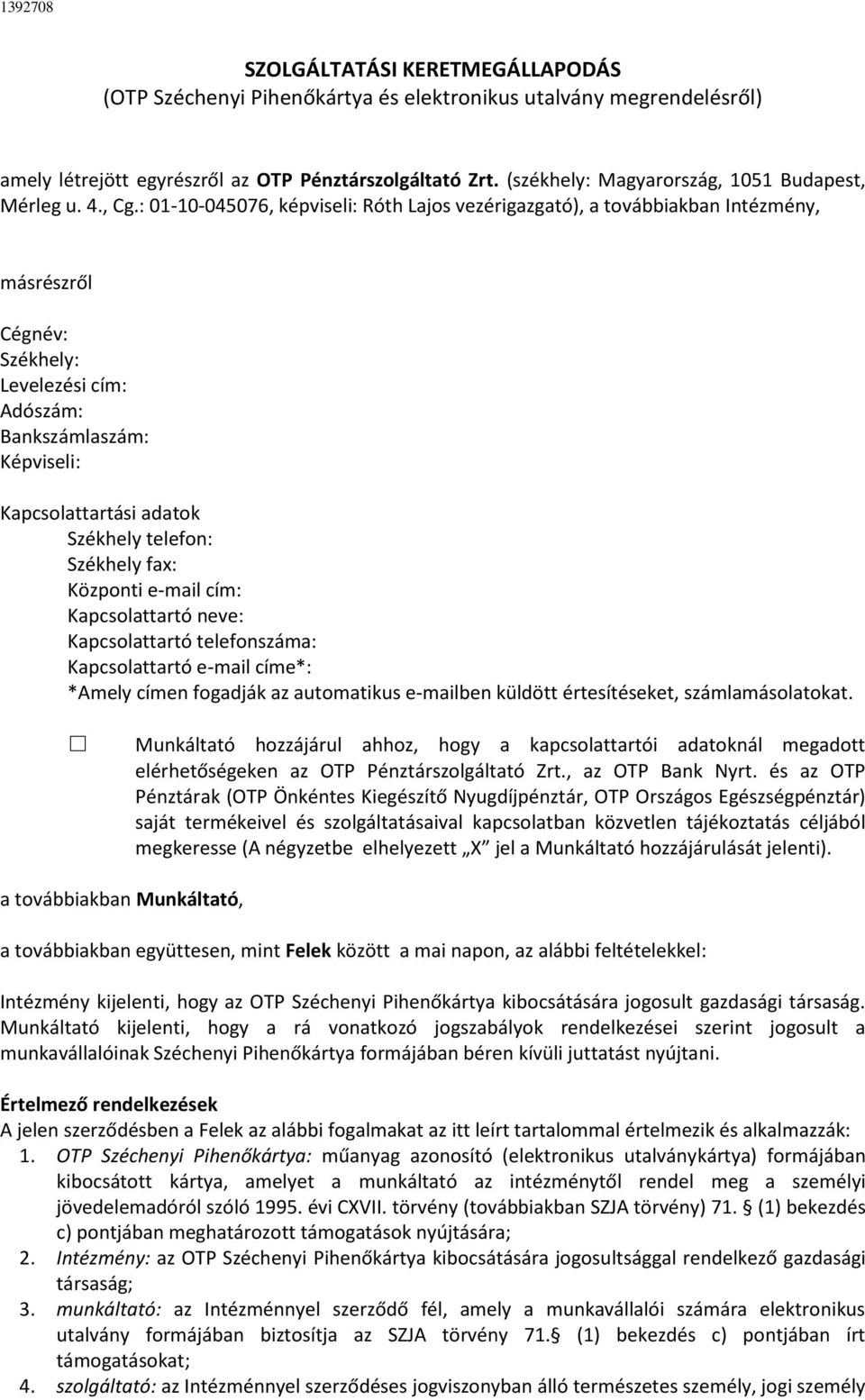 : 01-10-045076, képviseli: Róth Lajos vezérigazgató), a továbbiakban Intézmény, másrészről Cégnév: Székhely: Levelezési cím: Adószám: Bankszámlaszám: Képviseli: Kapcsolattartási adatok Székhely