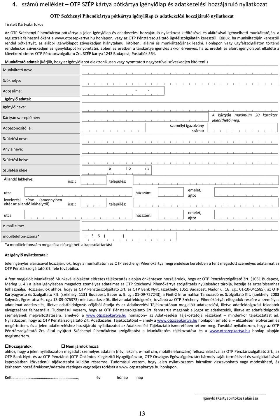 és aláírásával igényelhető munkáltatóján, a regisztrált felhasználóként a www.otpszepkartya.hu honlapon, vagy az OTP Pénztárszolgáltató ügyfélszolgálatán keresztül.