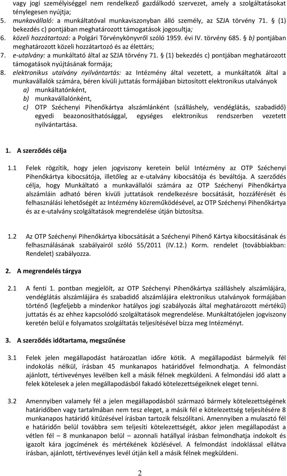 b) pontjában meghatározott közeli hozzátartozó és az élettárs; 7. e-utalvány: a munkáltató által az SZJA törvény 71. (1) bekezdés c) pontjában meghatározott támogatások nyújtásának formája; 8.