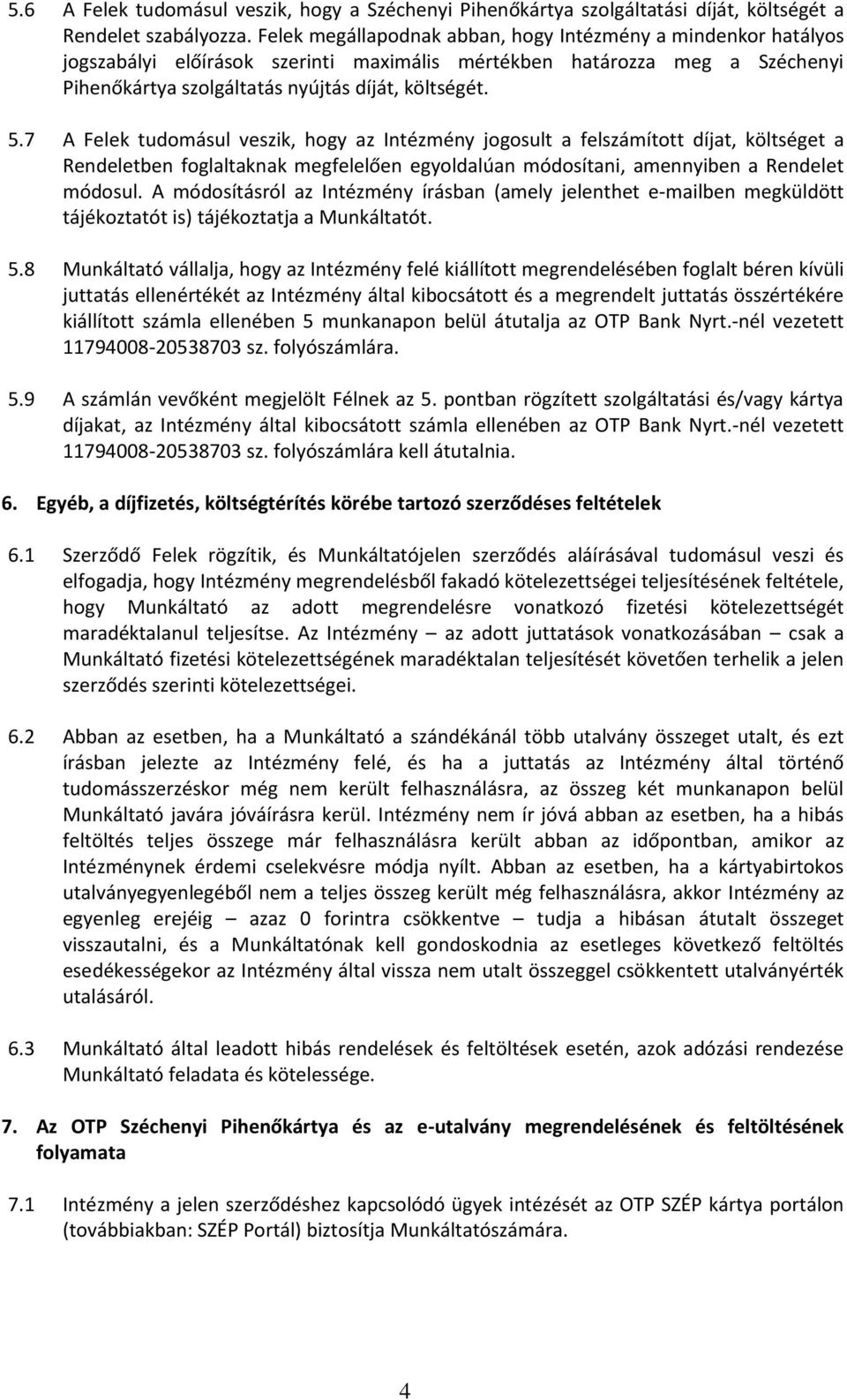 7 A Felek tudomásul veszik, hogy az Intézmény jogosult a felszámított díjat, költséget a Rendeletben foglaltaknak megfelelően egyoldalúan módosítani, amennyiben a Rendelet módosul.