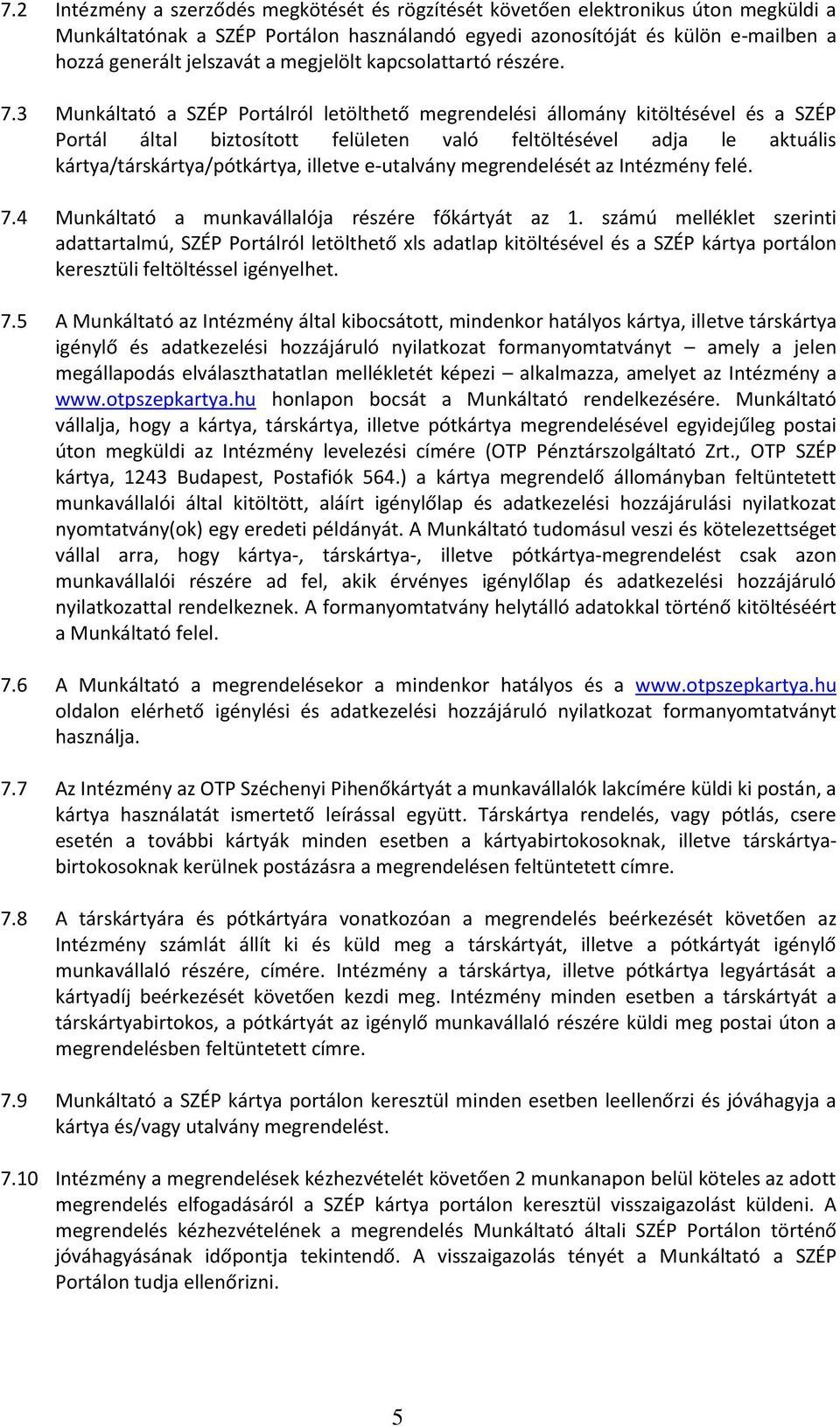 3 Munkáltató a SZÉP Portálról letölthető megrendelési állomány kitöltésével és a SZÉP Portál által biztosított felületen való feltöltésével adja le aktuális kártya/társkártya/pótkártya, illetve