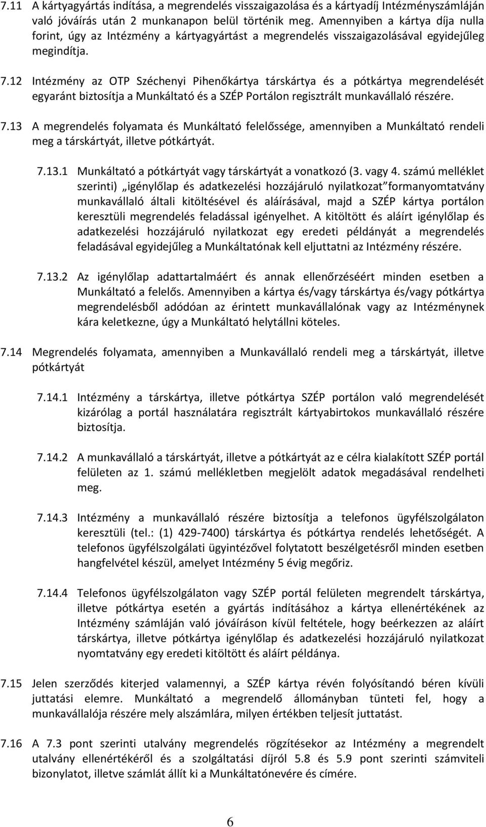 12 Intézmény az OTP Széchenyi Pihenőkártya társkártya és a pótkártya megrendelését egyaránt biztosítja a Munkáltató és a SZÉP Portálon regisztrált munkavállaló részére. 7.