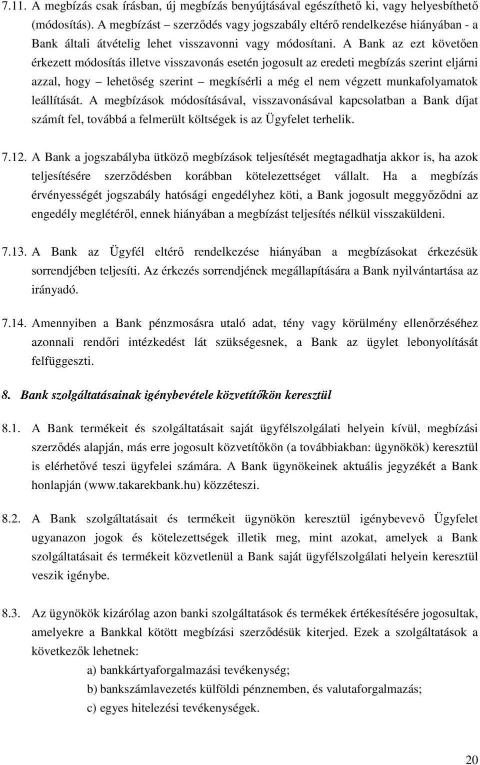 A Bank az ezt követően érkezett módosítás illetve visszavonás esetén jogosult az eredeti megbízás szerint eljárni azzal, hogy lehetőség szerint megkísérli a még el nem végzett munkafolyamatok