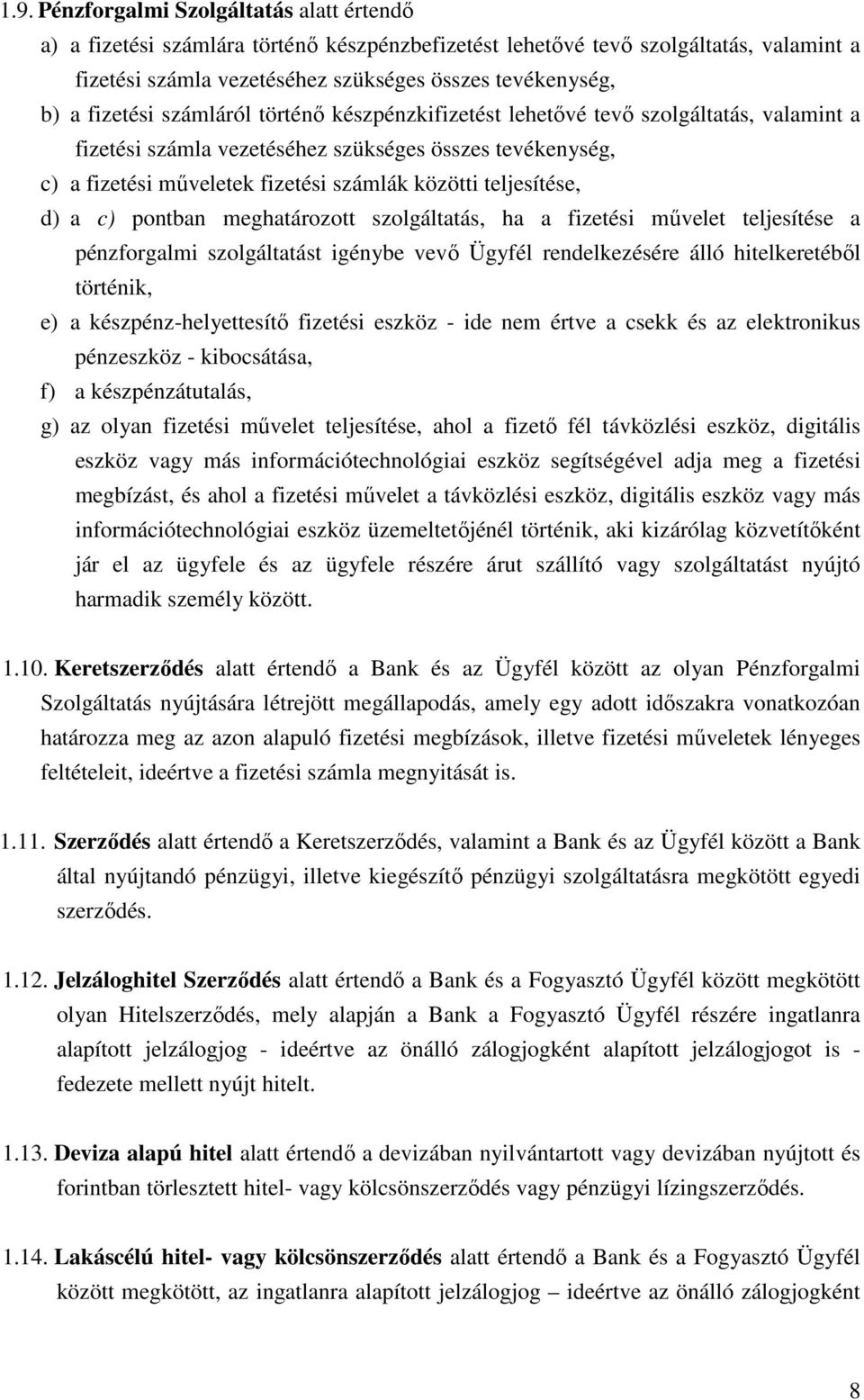 teljesítése, d) a c) pontban meghatározott szolgáltatás, ha a fizetési művelet teljesítése a pénzforgalmi szolgáltatást igénybe vevő Ügyfél rendelkezésére álló hitelkeretéből történik, e) a