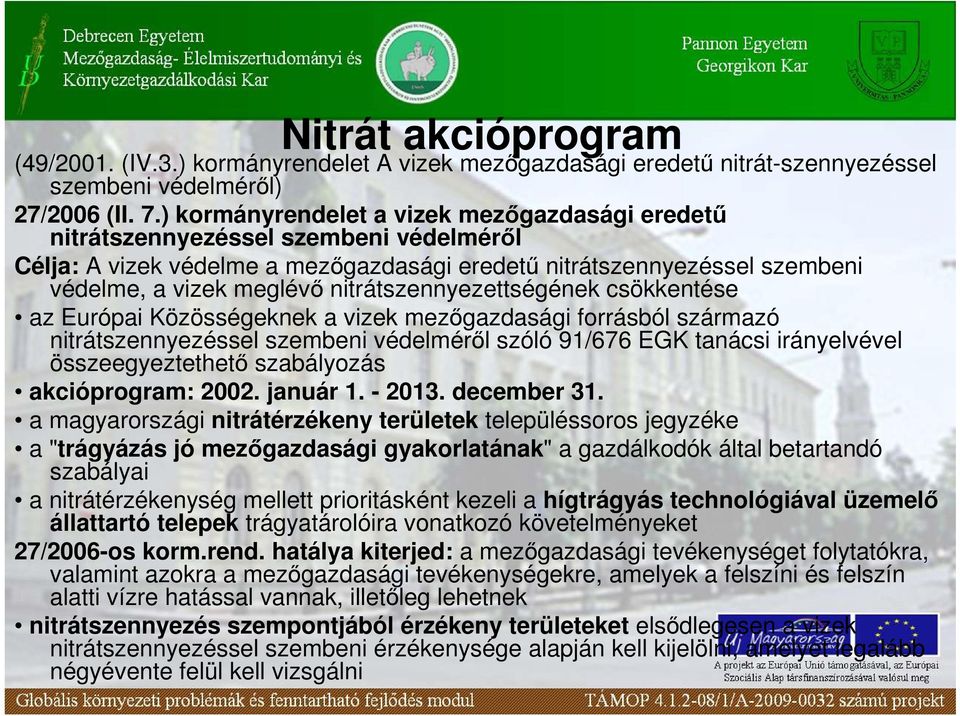 nitrátszennyezettségének csökkentése az Európai Közösségeknek a vizek mezıgazdasági forrásból származó nitrátszennyezéssel szembeni védelmérıl szóló 91/676 EGK tanácsi irányelvével összeegyeztethetı