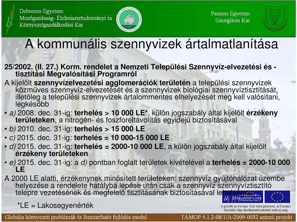 szennyvíz-elvezetését és a szennyvizek biológiai szennyvíztisztítását, illetıleg a települési szennyvizek ártalommentes elhelyezését meg kell valósítani, legkésıbb a) 2008. dec.