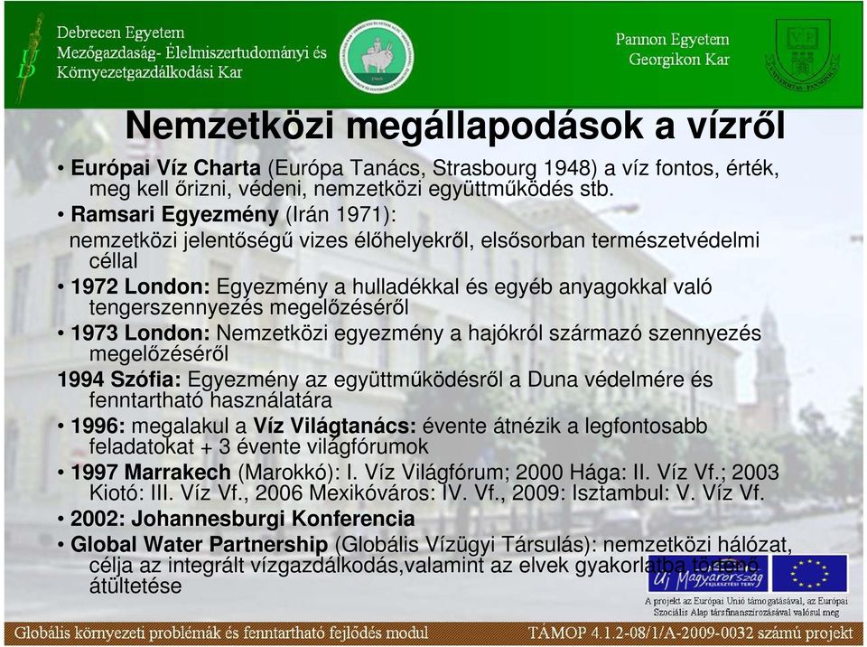 megelızésérıl 1973 London: Nemzetközi egyezmény a hajókról származó szennyezés megelızésérıl 1994 Szófia: Egyezmény az együttmőködésrıl a Duna védelmére és fenntartható használatára 1996: megalakul a