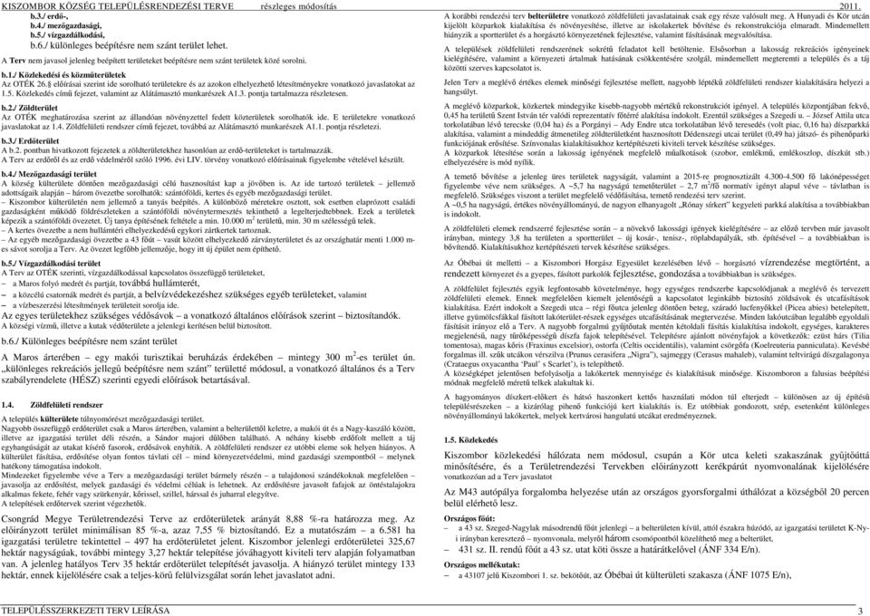 elıírásai szerint ide sorolható területekre és az azokon elhelyezhetı létesítményekre vonatkozó javaslatokat az 1.5. Közlekedés címő fejezet, valamint az Alátámasztó munkarészek A1.3.