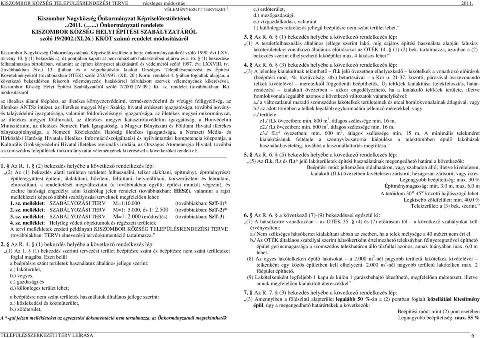 ) KKÖT számú rendelet módosításáról Kiszombor Nagyközség Önkormányzatának Képviselı-testülete a helyi önkormányzatokról szóló 1990. évi LXV. törvény 10.