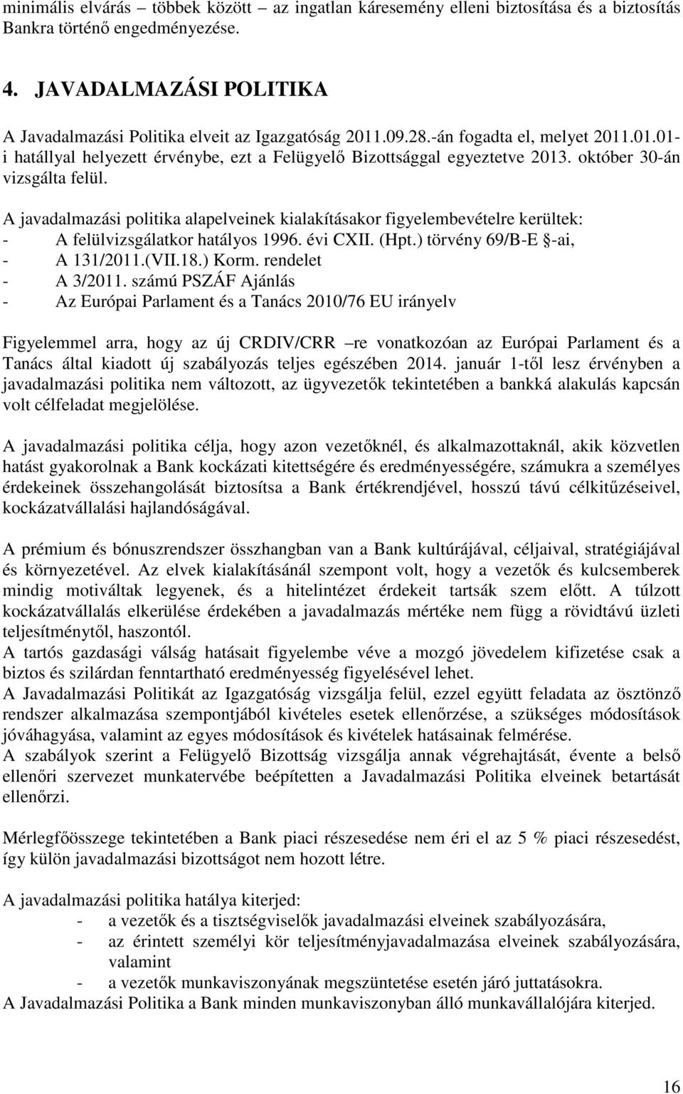 A javadalmazási politika alapelveinek kialakításakor figyelembevételre kerültek: - A felülvizsgálatkor hatályos 1996. évi CXII. (Hpt.) törvény 69/B-E -ai, - A 131/2011.(VII.18.) Korm.