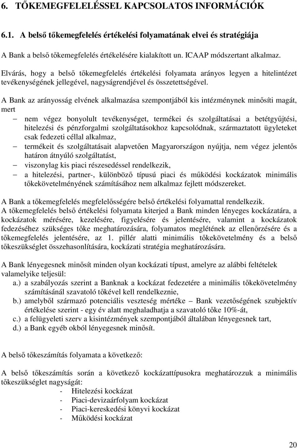 A Bank az arányosság elvének alkalmazása szempontjából kis intézménynek minősíti magát, mert nem végez bonyolult tevékenységet, termékei és szolgáltatásai a betétgyűjtési, hitelezési és pénzforgalmi