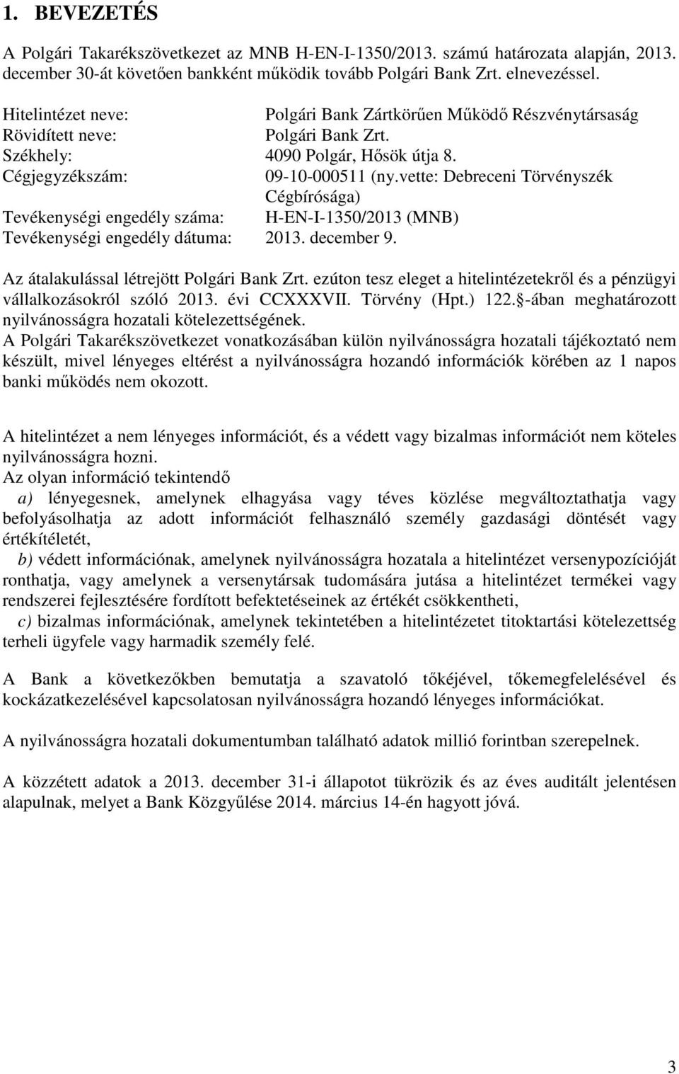 vette: Debreceni Törvényszék Cégbírósága) Tevékenységi engedély száma: H-EN-I-1350/2013 (MNB) Tevékenységi engedély dátuma: 2013. december 9. Az átalakulással létrejött Polgári Bank Zrt.