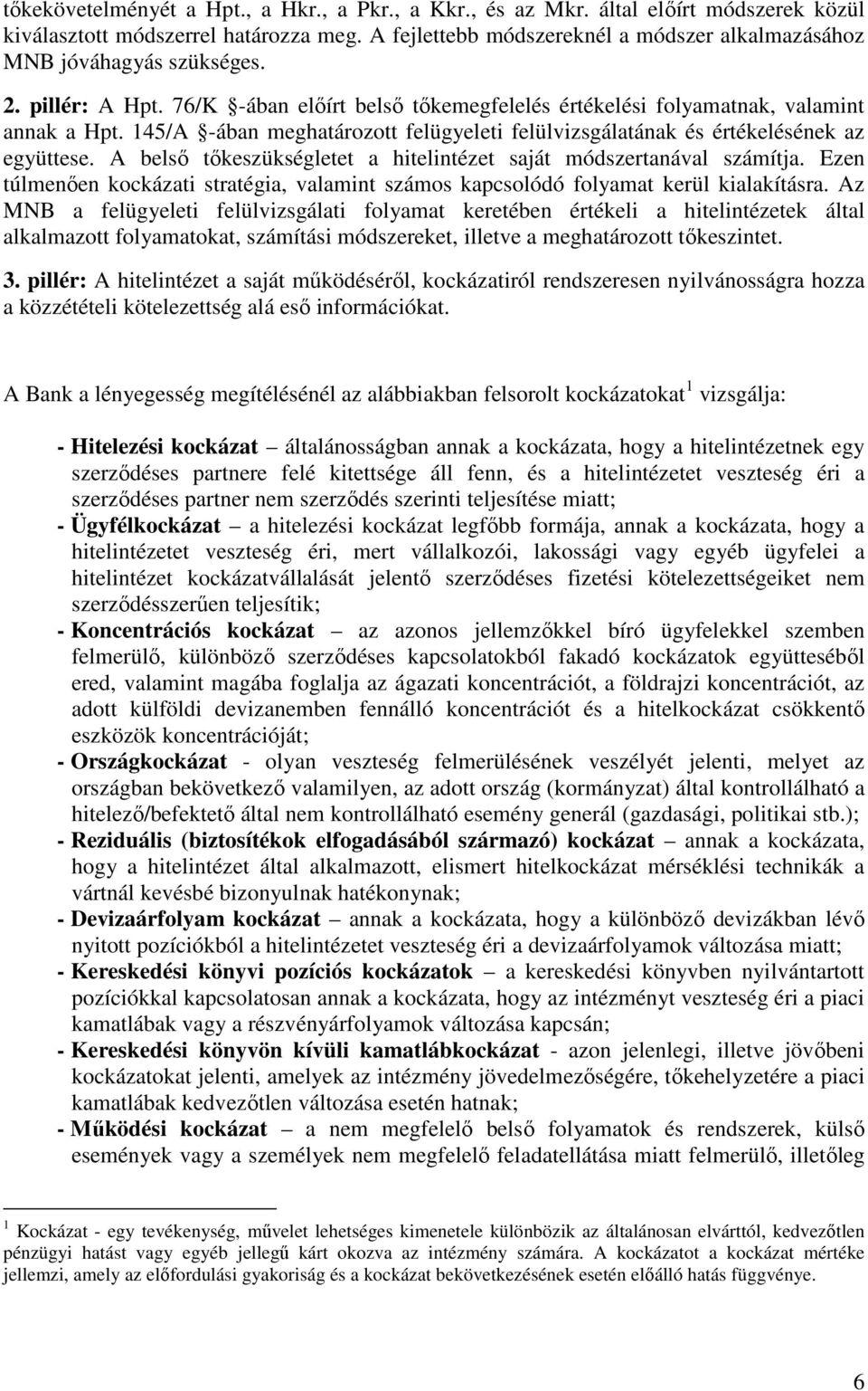 145/A -ában meghatározott felügyeleti felülvizsgálatának és értékelésének az együttese. A belső tőkeszükségletet a hitelintézet saját módszertanával számítja.