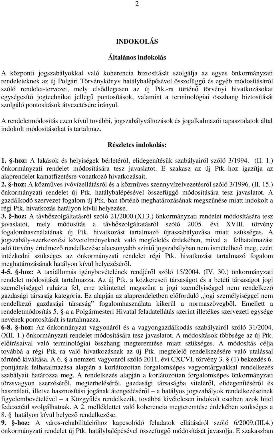 -ra történı törvényi hivatkozásokat egységesítı jogtechnikai jellegő pontosítások, valamint a terminológiai összhang biztosítását szolgáló pontosítások átvezetésére irányul.