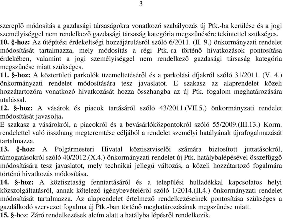 -ra történı hivatkozások pontosítása érdekében, valamint a jogi személyiséggel nem rendelkezı gazdasági társaság kategória megszőnése miatt szükséges. 11.