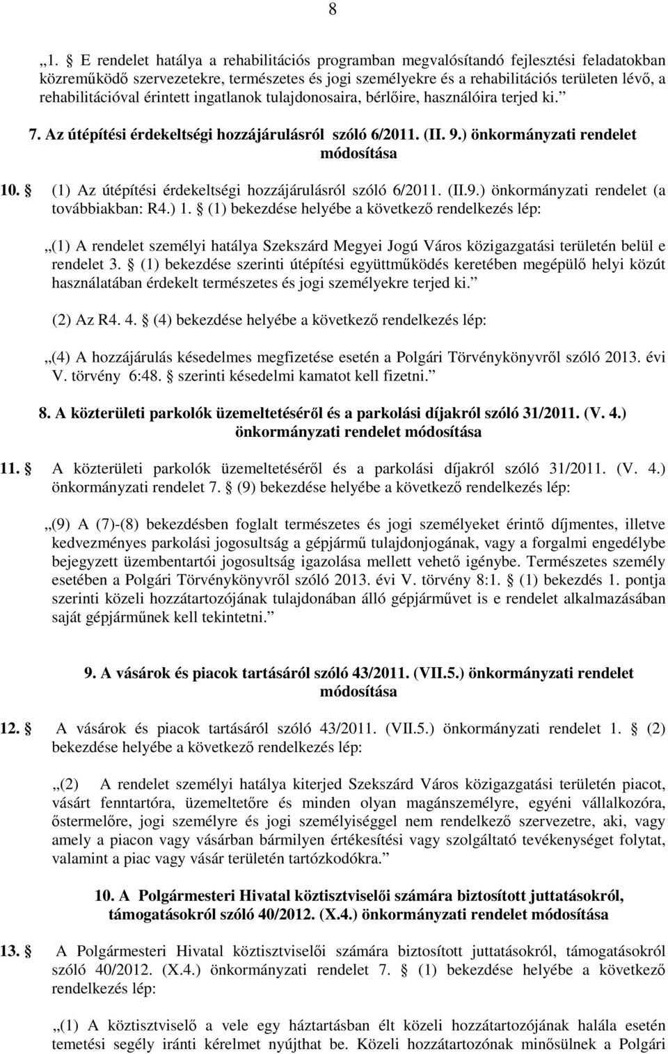 (1) Az útépítési érdekeltségi hozzájárulásról szóló 6/2011. (II.9.) önkormányzati rendelet (a továbbiakban: R4.) 1.