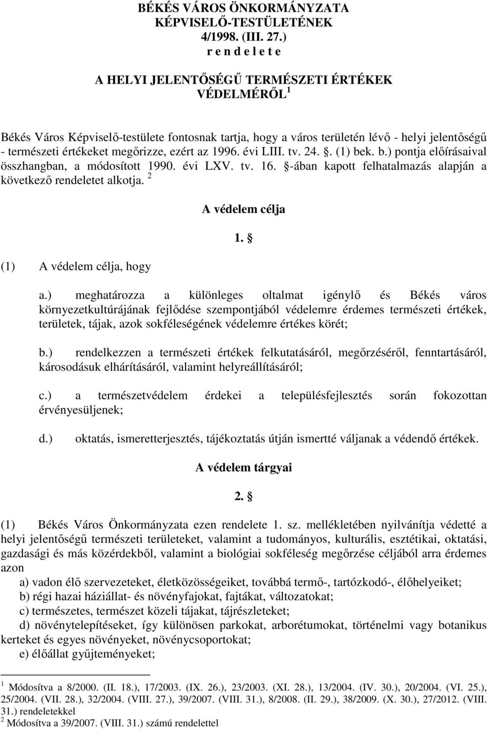 megőrizze, ezért az 1996. évi LIII. tv. 24.. (1) bek. b.) pontja előírásaival összhangban, a módosított 1990. évi LXV. tv. 16. -ában kapott felhatalmazás alapján a következő rendeletet alkotja.