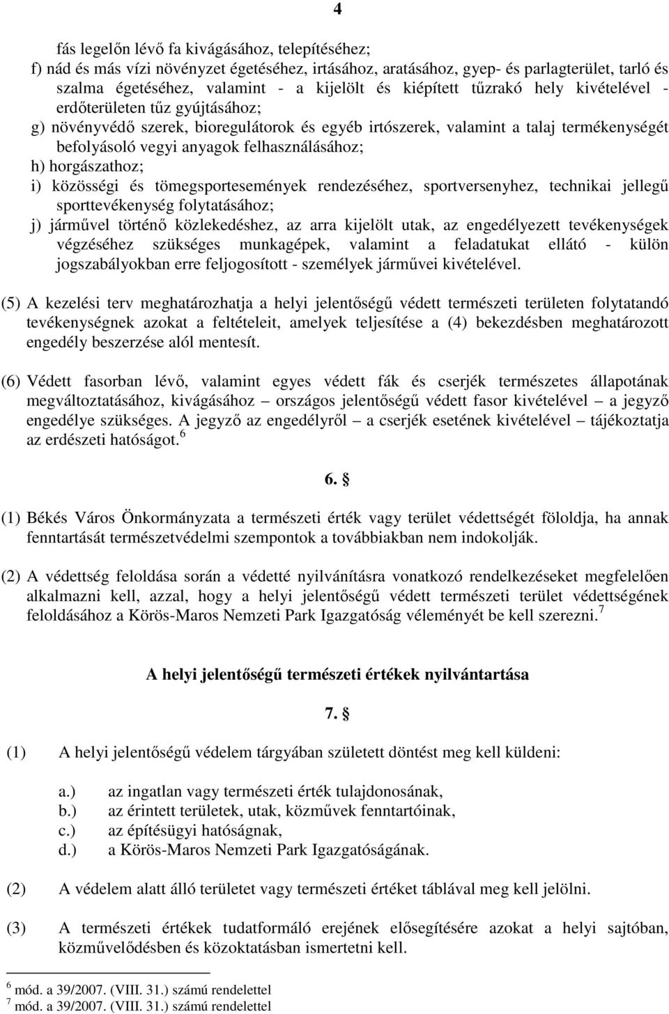 felhasználásához; h) horgászathoz; i) közösségi és tömegsportesemények rendezéséhez, sportversenyhez, technikai jellegű sporttevékenység folytatásához; j) járművel történő közlekedéshez, az arra