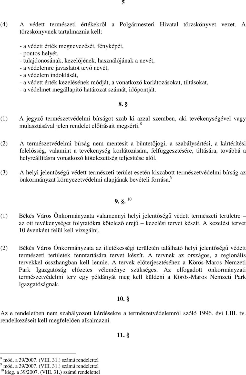 indoklását, - a védett érték kezelésének módját, a vonatkozó korlátozásokat, tiltásokat, - a védelmet megállapító határozat számát, időpontját. 8.