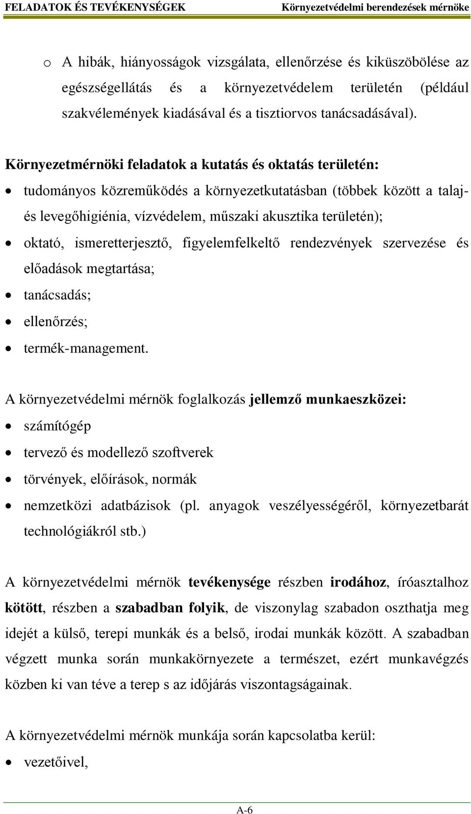 Környezetmérnöki feladatok a kutatás és oktatás területén: tudományos közreműködés a környezetkutatásban (többek között a talajés levegőhigiénia, vízvédelem, műszaki akusztika területén); oktató,