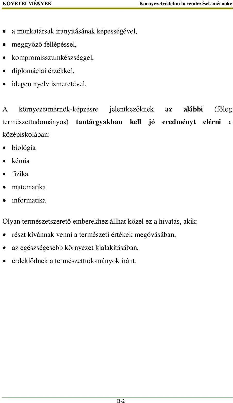 A környezetmérnök-képzésre jelentkezőknek az alábbi (főleg természettudományos) tantárgyakban kell jó eredményt elérni a