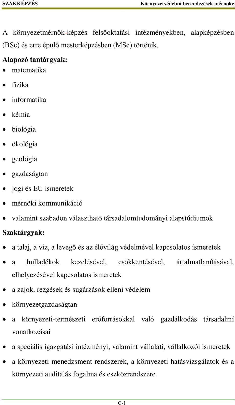 alapstúdiumok Szaktárgyak: a talaj, a víz, a levegő és az élővilág védelmével kapcsolatos ismeretek a hulladékok kezelésével, csökkentésével, ártalmatlanításával, elhelyezésével kapcsolatos ismeretek