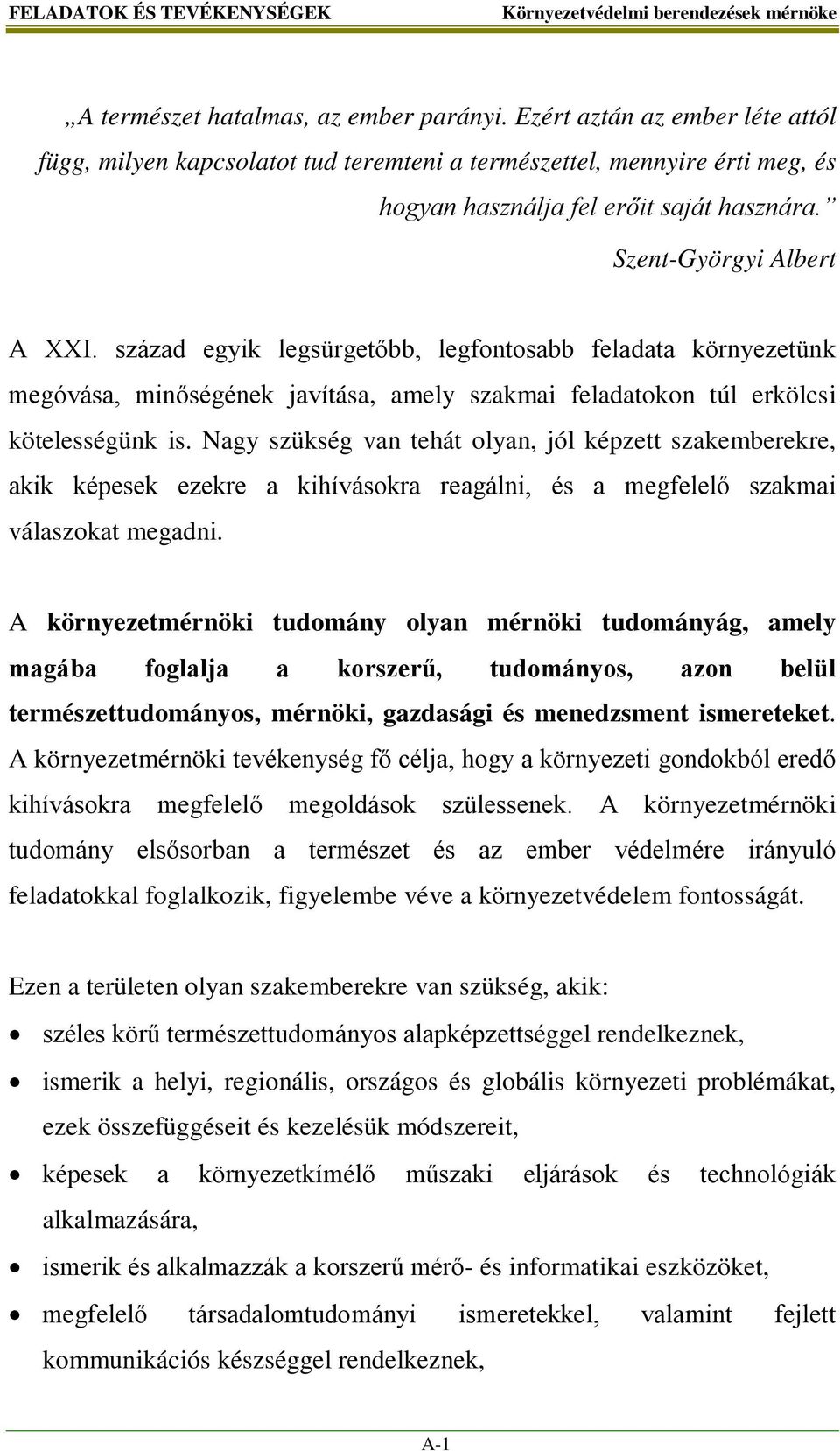 század egyik legsürgetőbb, legfontosabb feladata környezetünk megóvása, minőségének javítása, amely szakmai feladatokon túl erkölcsi kötelességünk is.