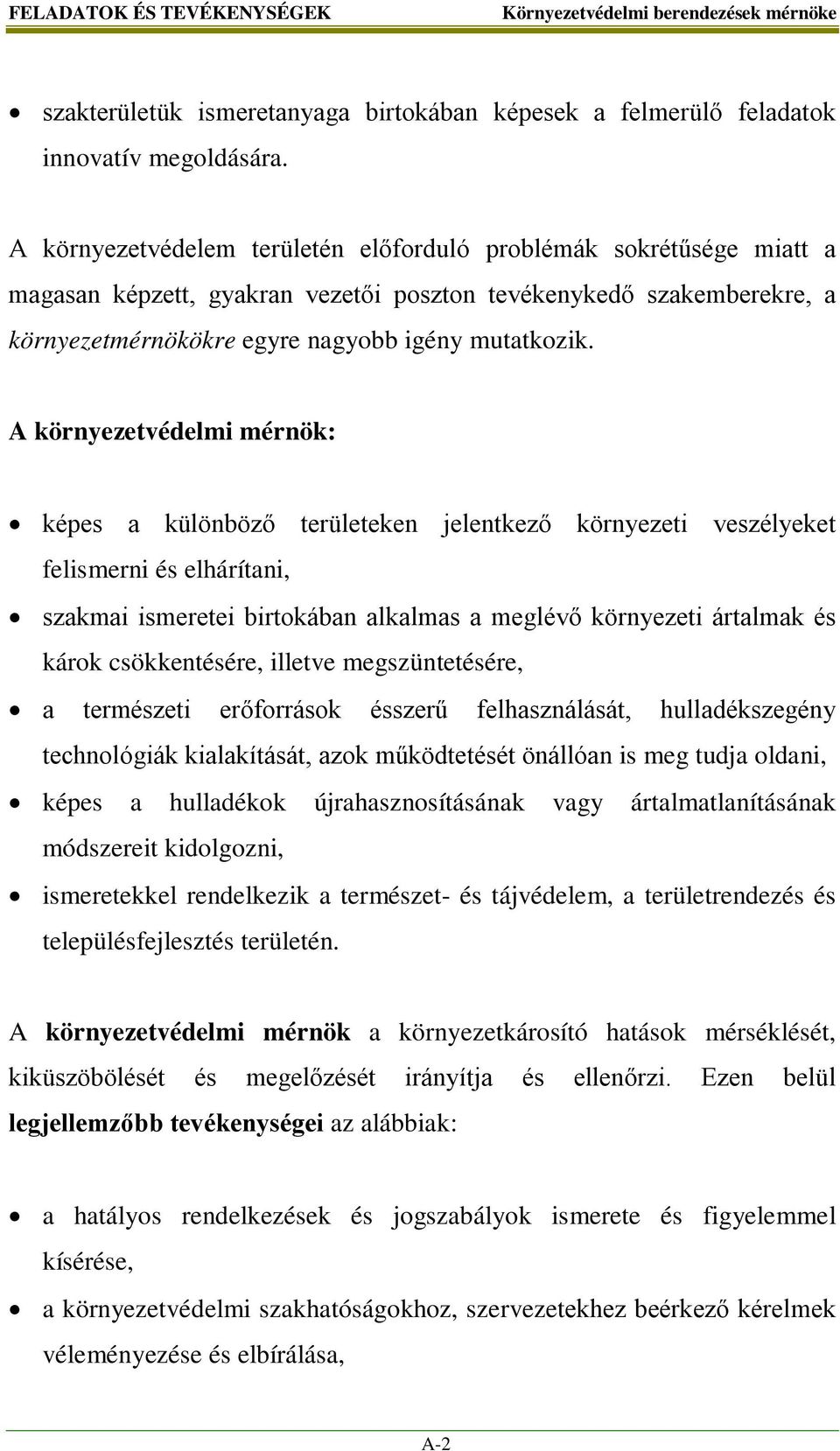 A környezetvédelmi mérnök: képes a különböző területeken jelentkező környezeti veszélyeket felismerni és elhárítani, szakmai ismeretei birtokában alkalmas a meglévő környezeti ártalmak és károk