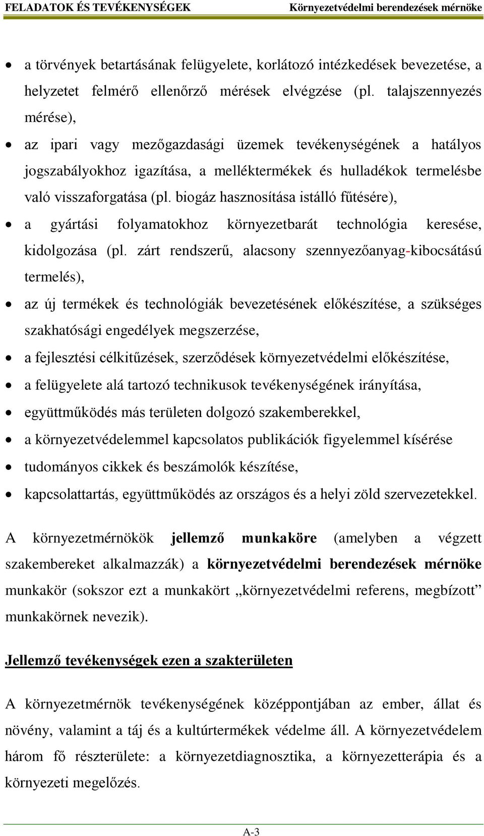 biogáz hasznosítása istálló fűtésére), a gyártási folyamatokhoz környezetbarát technológia keresése, kidolgozása (pl.