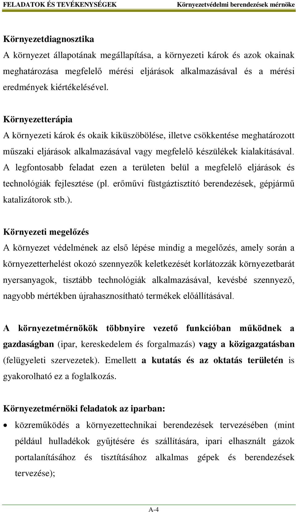 A legfontosabb feladat ezen a területen belül a megfelelő eljárások és technológiák fejlesztése (pl. erőművi füstgáztisztító berendezések, gépjármű katalizátorok stb.).