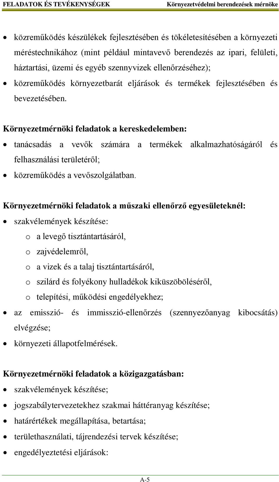 Környezetmérnöki feladatok a kereskedelemben: tanácsadás a vevők számára a termékek alkalmazhatóságáról és felhasználási területéről; közreműködés a vevőszolgálatban.