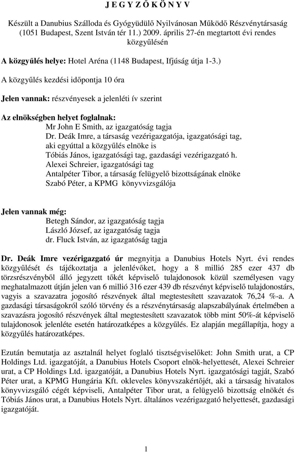 ) kezdési időpontja 10 óra Jelen vannak: részvényesek a jelenléti ív szerint Az elnökségben helyet foglalnak: Mr John E Smith, az igazgatóság tagja Dr.