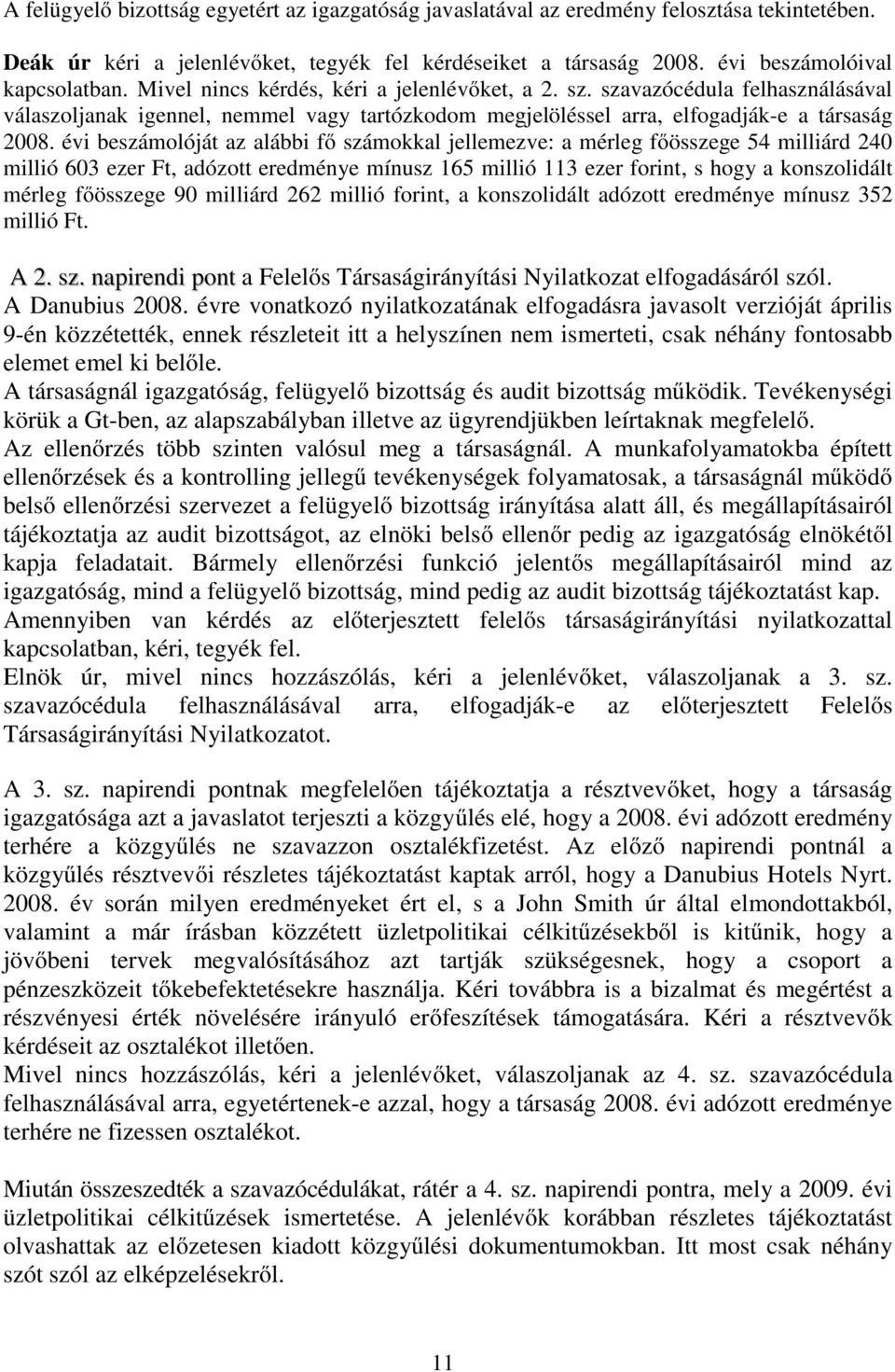 évi beszámolóját az alábbi fő számokkal jellemezve: a mérleg főösszege 54 milliárd 240 millió 603 ezer Ft, adózott eredménye mínusz 165 millió 113 ezer forint, s hogy a konszolidált mérleg főösszege