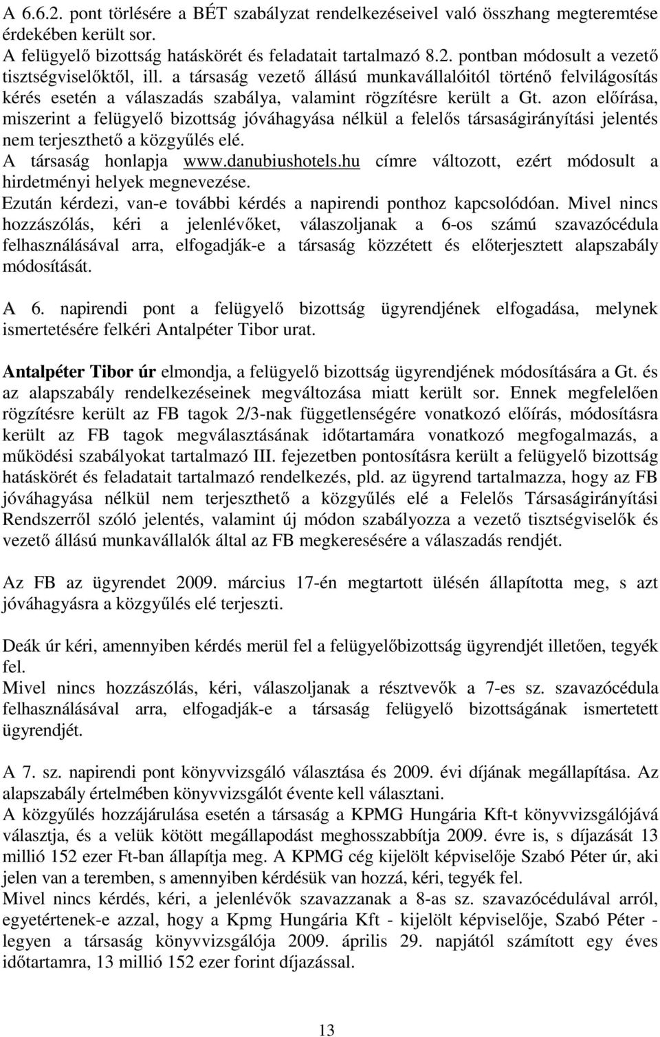 azon előírása, miszerint a felügyelő bizottság jóváhagyása nélkül a felelős társaságirányítási jelentés nem terjeszthető a közgyűlés elé. A társaság honlapja www.danubiushotels.