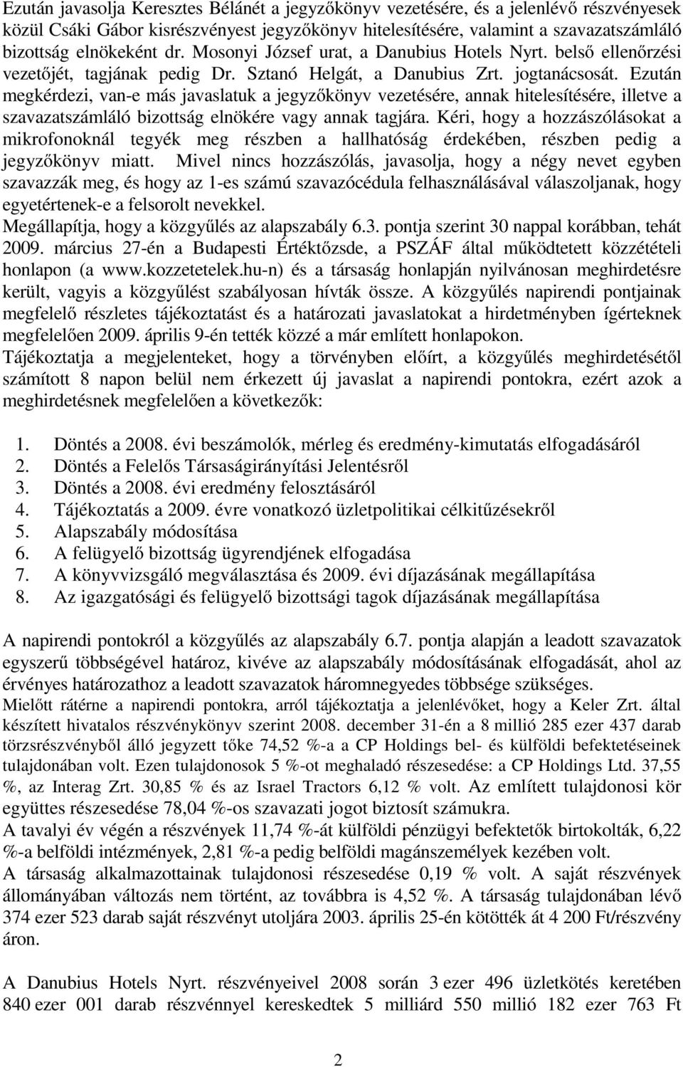 Ezután megkérdezi, van-e más javaslatuk a jegyzőkönyv vezetésére, annak hitelesítésére, illetve a szavazatszámláló bizottság elnökére vagy annak tagjára.