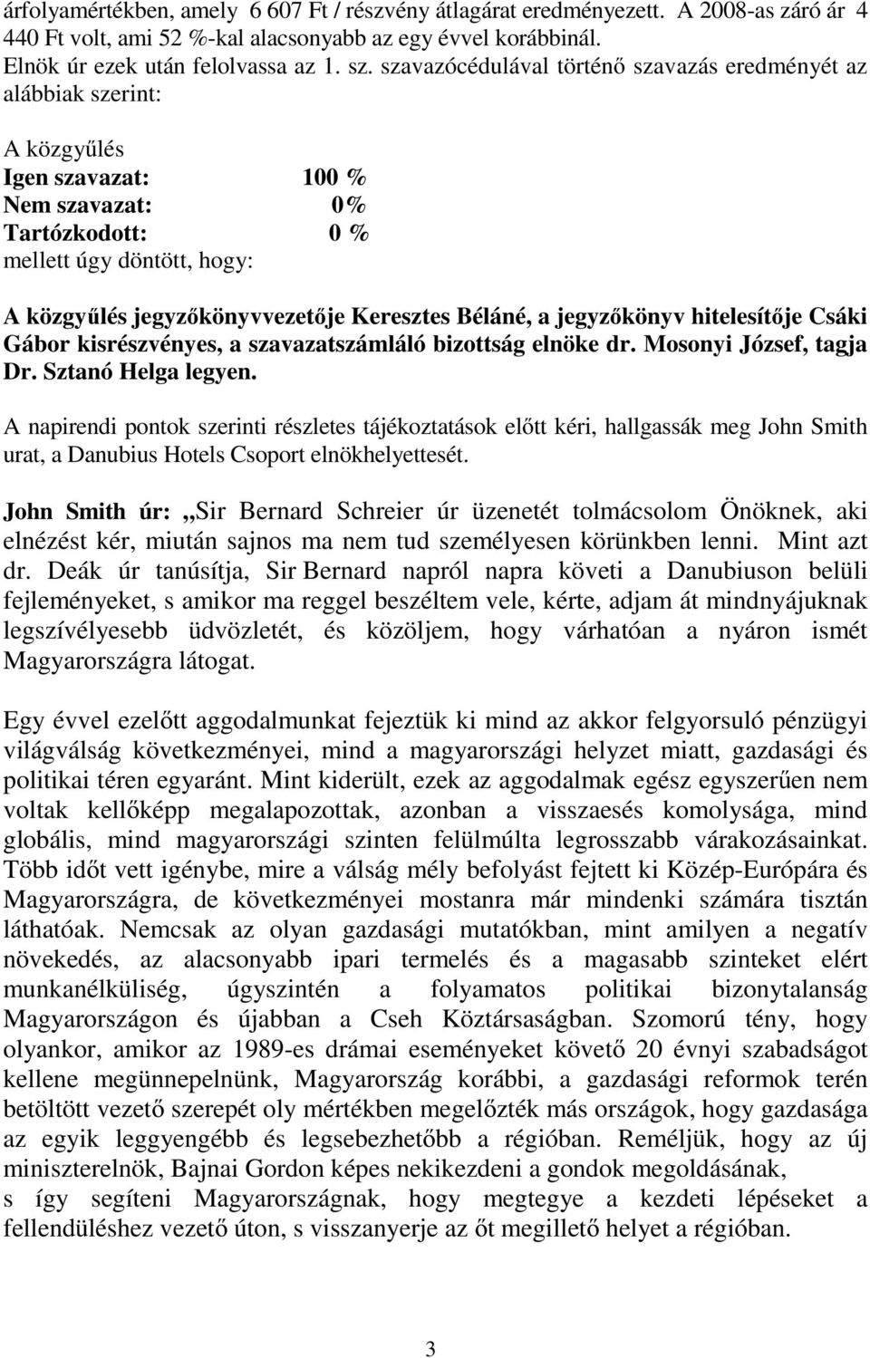 jegyzőkönyv hitelesítője Csáki Gábor kisrészvényes, a szavazatszámláló bizottság elnöke dr. Mosonyi József, tagja Dr. Sztanó Helga legyen.