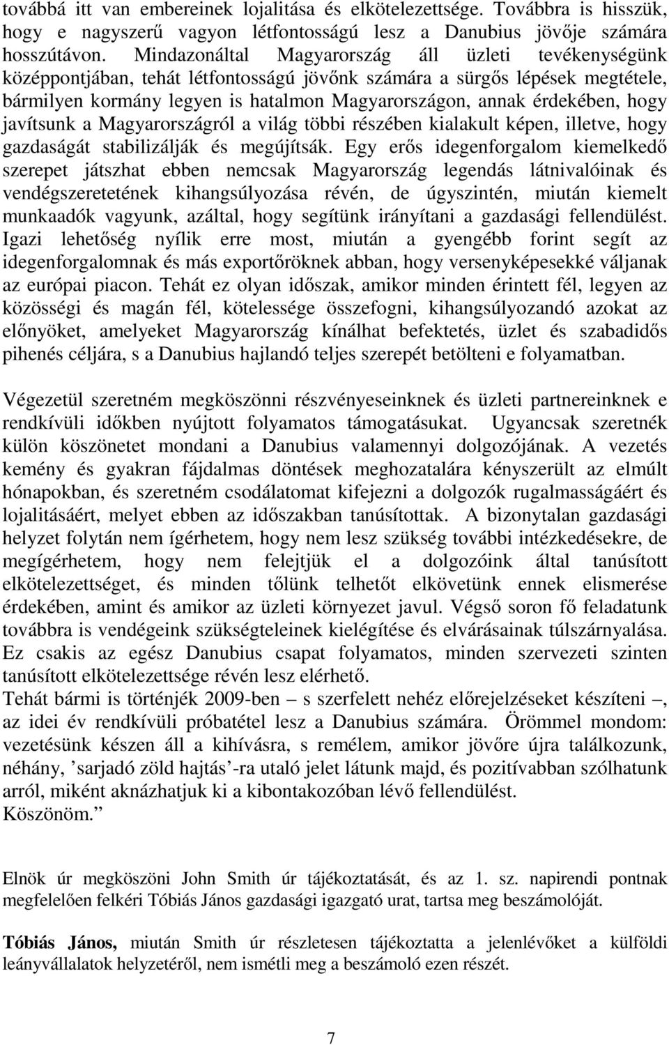 érdekében, hogy javítsunk a Magyarországról a világ többi részében kialakult képen, illetve, hogy gazdaságát stabilizálják és megújítsák.