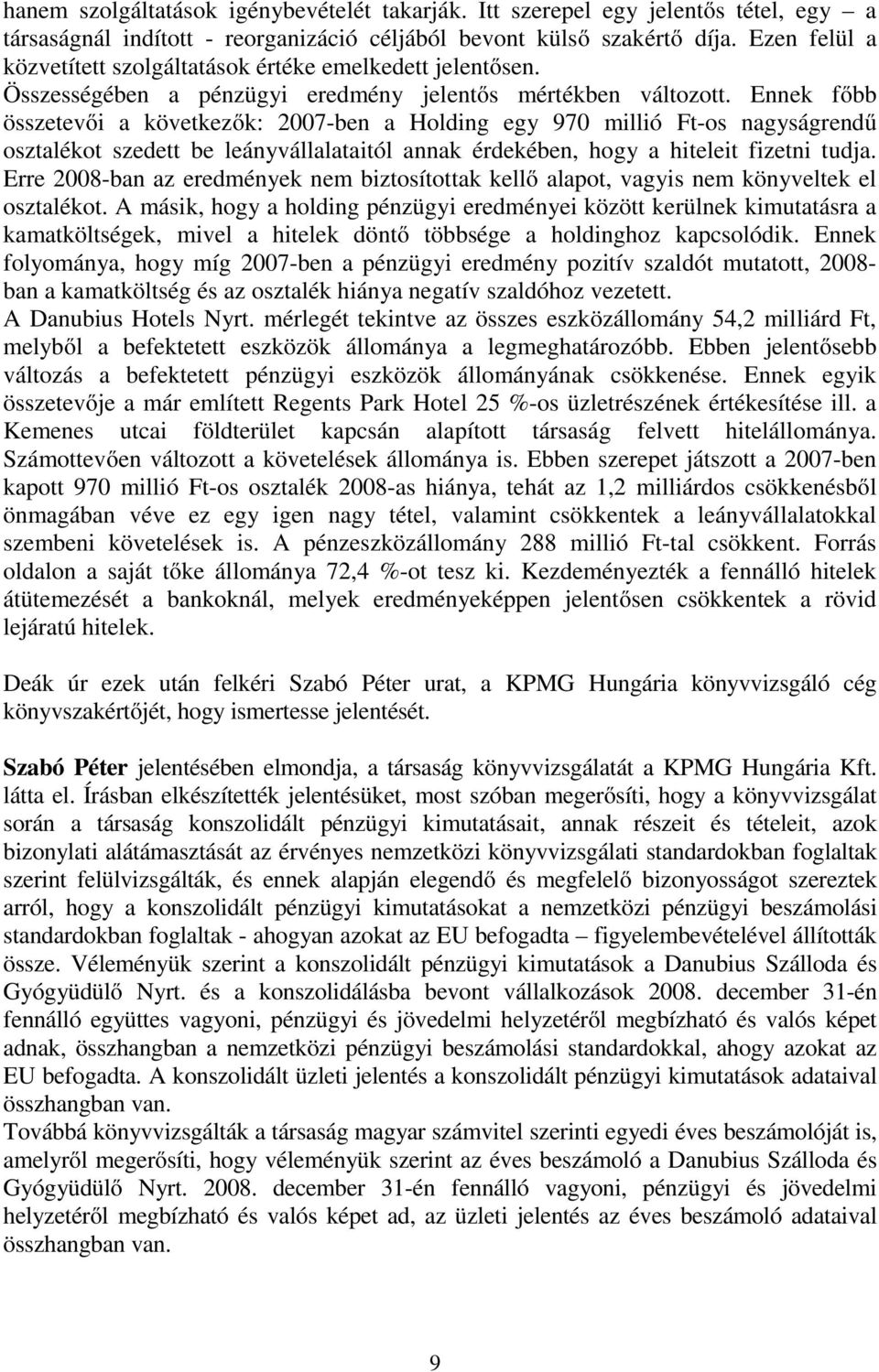 Ennek főbb összetevői a következők: 2007-ben a Holding egy 970 millió Ft-os nagyságrendű osztalékot szedett be leányvállalataitól annak érdekében, hogy a hiteleit fizetni tudja.