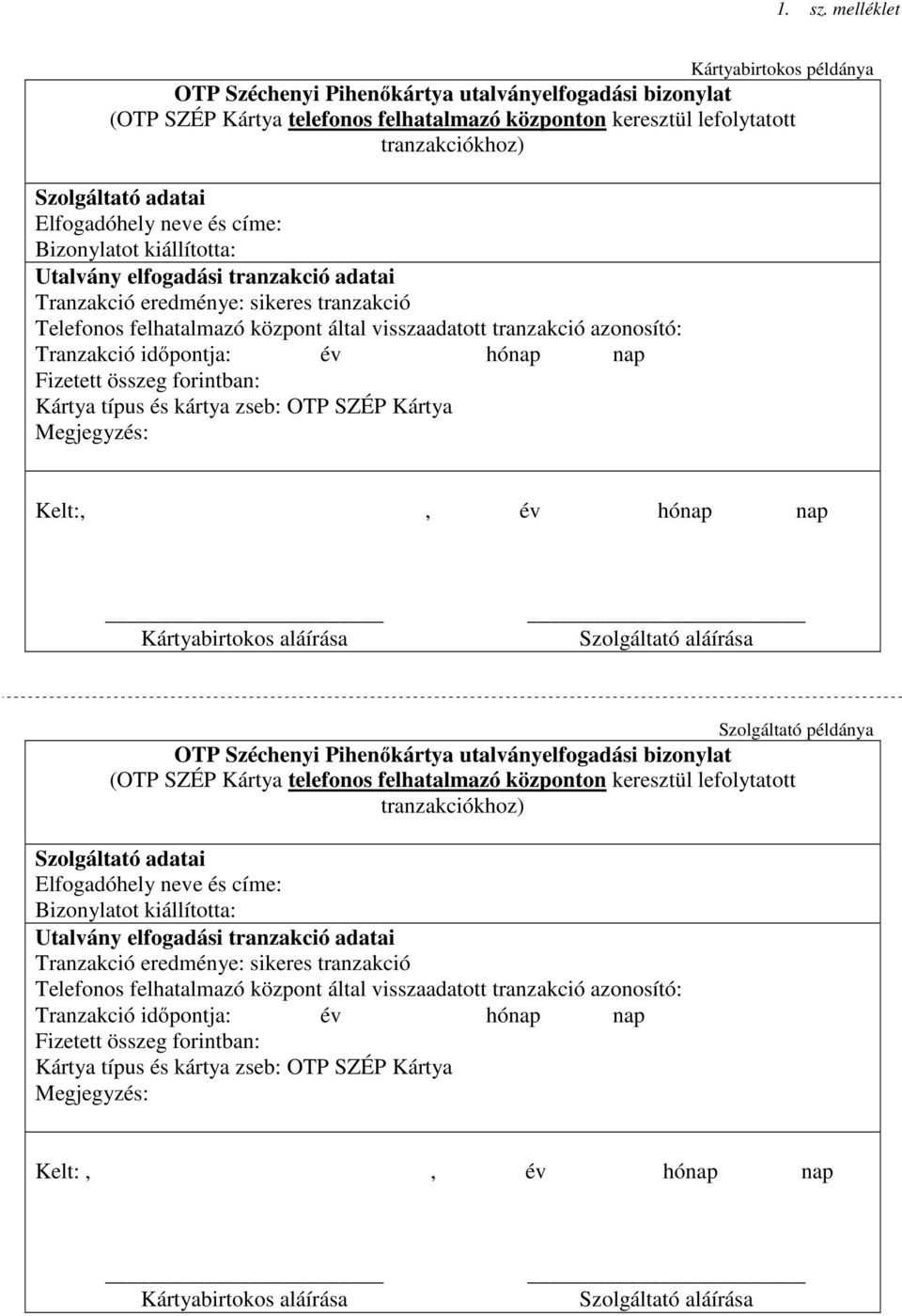 Elfogadóhely neve és címe: Bizonylatot kiállította: Utalvány elfogadási tranzakció adatai Tranzakció eredménye: sikeres tranzakció Telefonos felhatalmazó központ által visszaadatott tranzakció