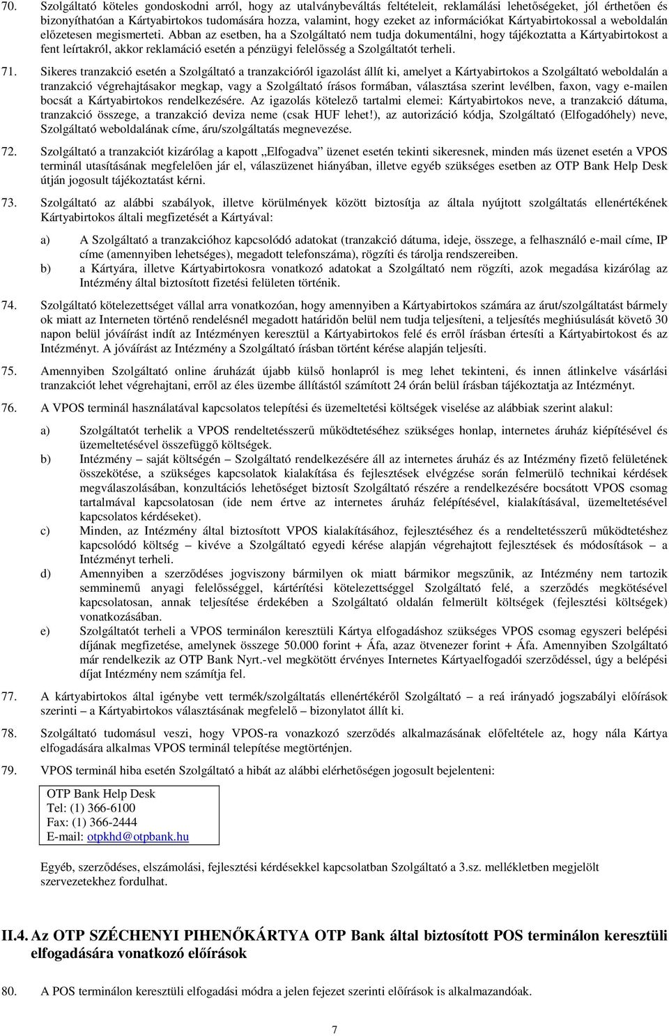 Abban az esetben, ha a Szolgáltató nem tudja dokumentálni, hogy tájékoztatta a Kártyabirtokost a fent leírtakról, akkor reklamáció esetén a pénzügyi felelősség a Szolgáltatót terheli. 71.