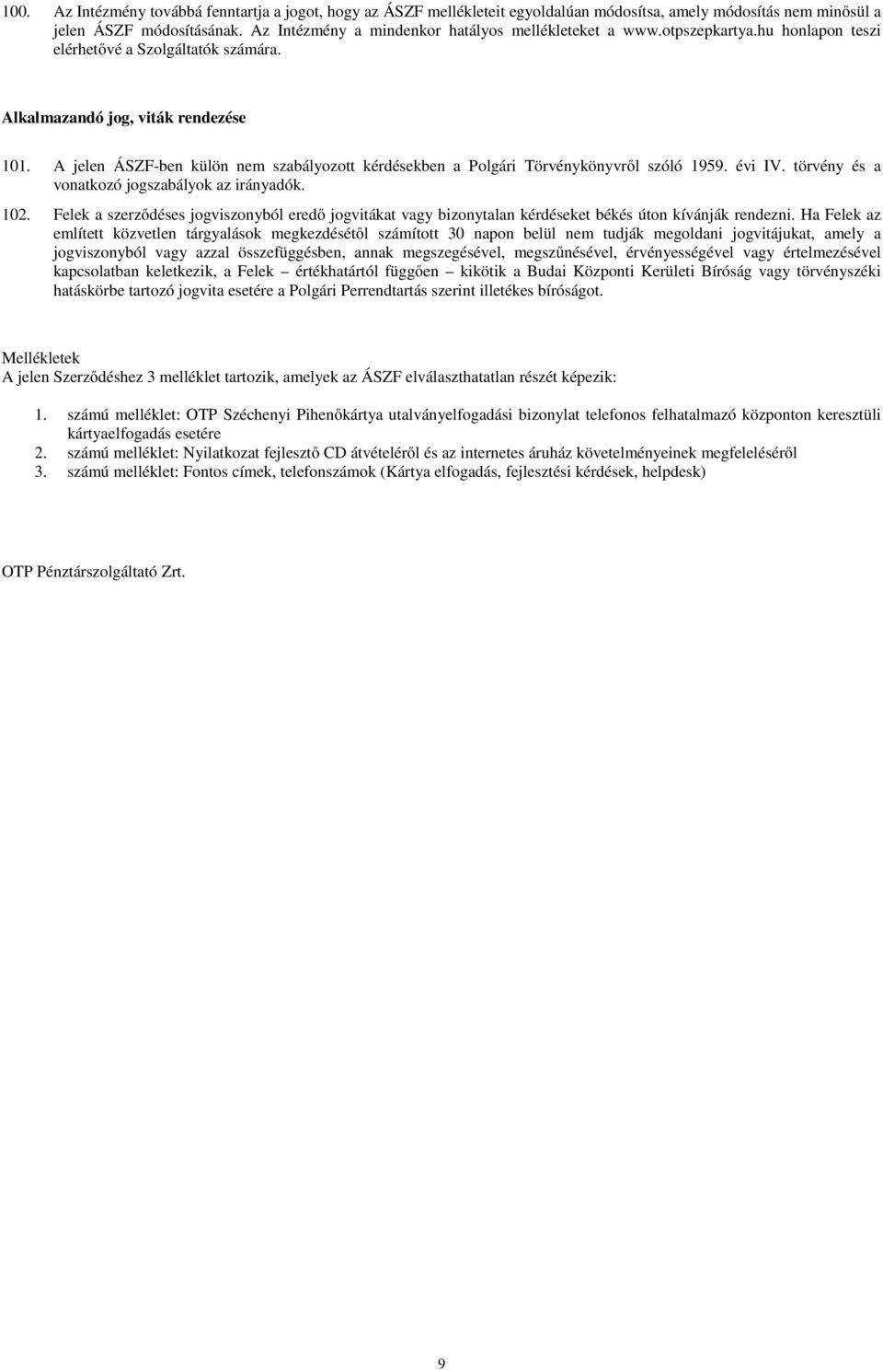 A jelen ÁSZF-ben külön nem szabályozott kérdésekben a Polgári Törvénykönyvről szóló 1959. évi IV. törvény és a vonatkozó jogszabályok az irányadók. 102.