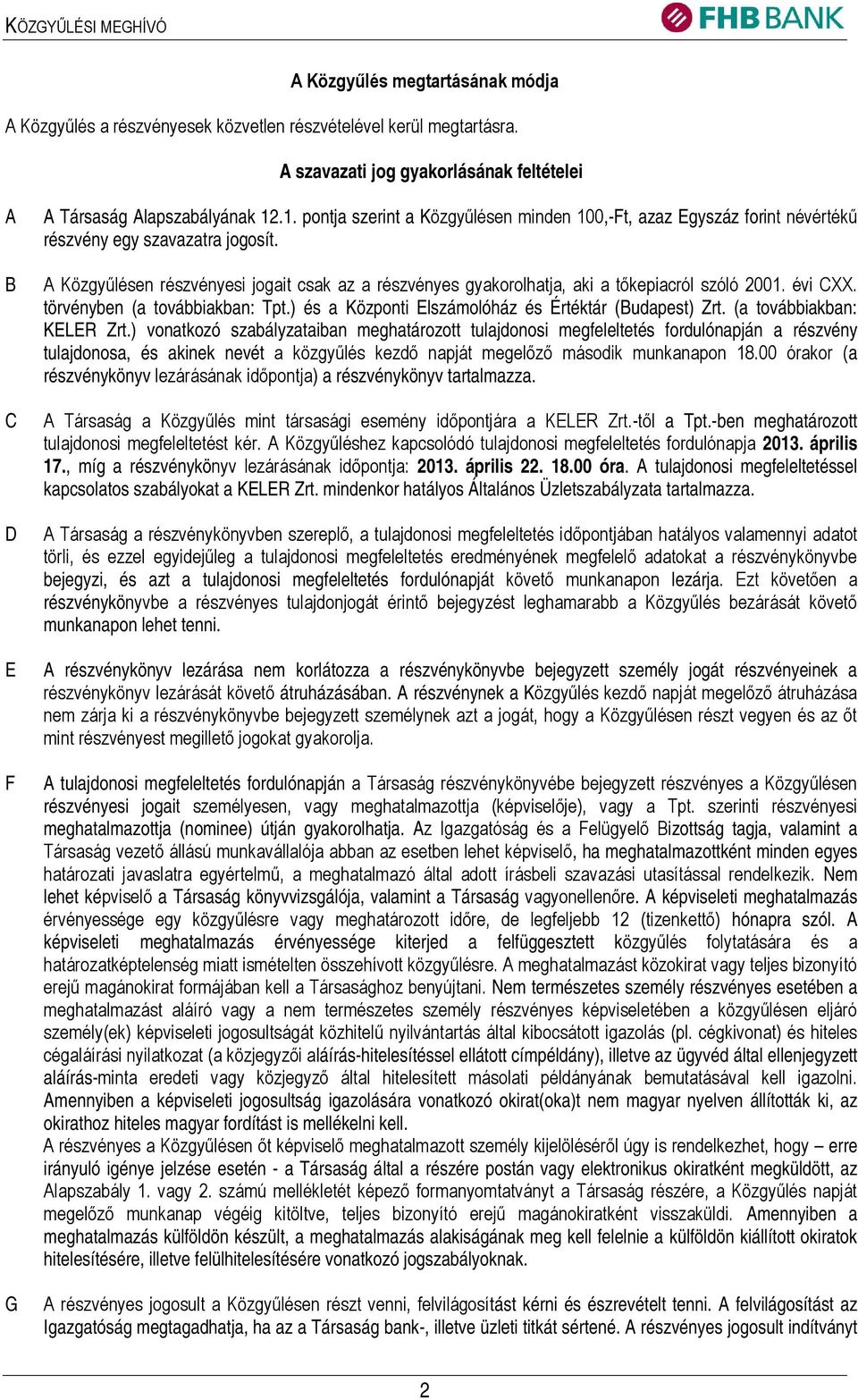 A Közgyűlésen részvényesi jogait csak az a részvényes gyakorolhatja, aki a tőkepiacról szóló 2001. évi CXX. törvényben (a továbbiakban: Tpt.) és a Központi Elszámolóház és Értéktár (Budapest) Zrt.