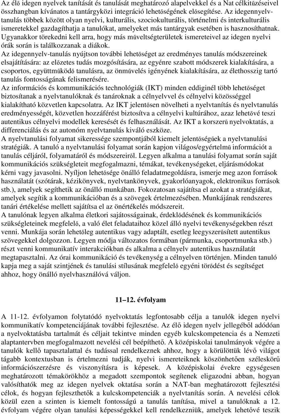 hasznosíthatnak. Ugyanakkor törekedni kell arra, hogy más műveltségterületek ismereteivel az idegen nyelvi órák során is találkozzanak a diákok.