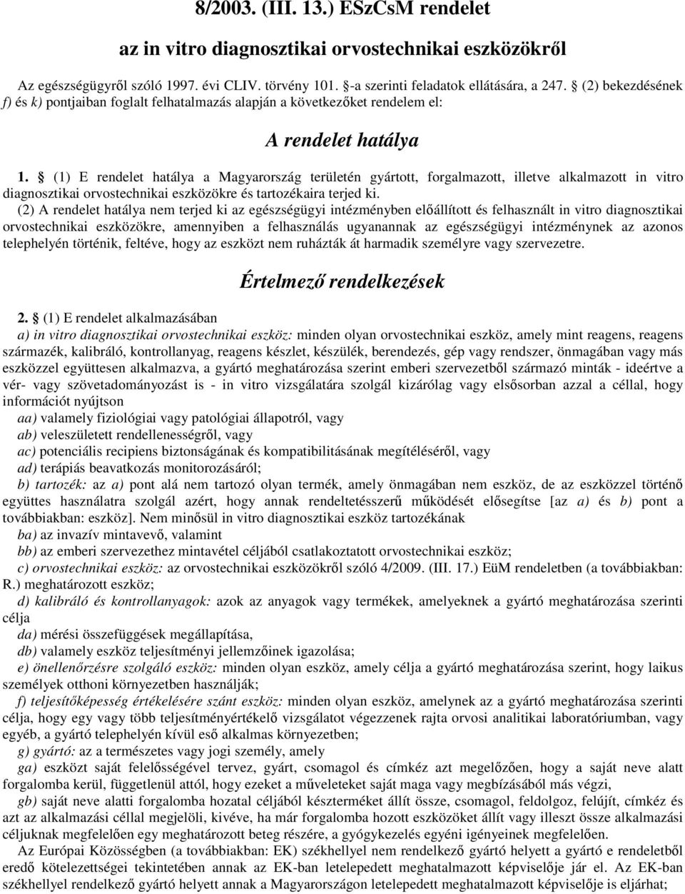 (1) E rendelet hatálya a Magyarország területén gyártott, forgalmazott, illetve alkalmazott in vitro diagnosztikai orvostechnikai eszközökre és tartozékaira terjed ki.