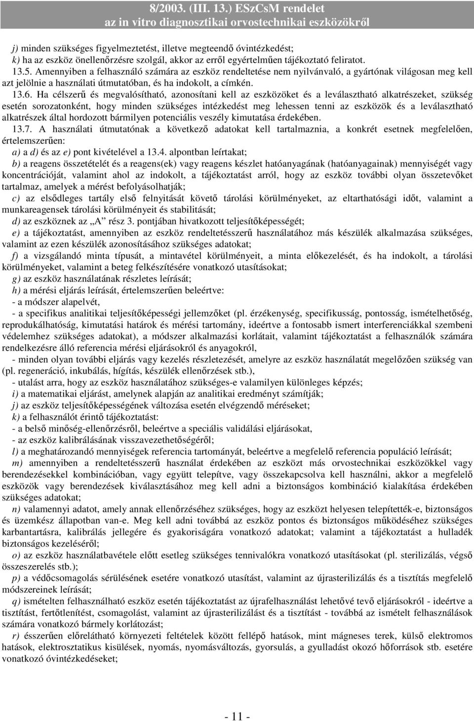 Ha célszerű és megvalósítható, azonosítani kell az eszközöket és a leválasztható alkatrészeket, szükség esetén sorozatonként, hogy minden szükséges intézkedést meg lehessen tenni az eszközök és a