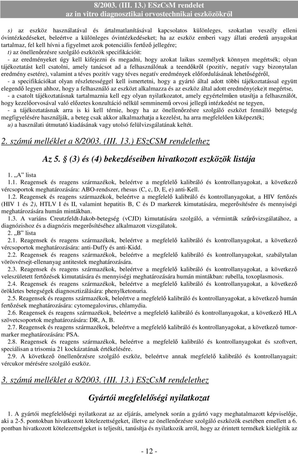 laikus személyek könnyen megértsék; olyan tájékoztatást kell csatolni, amely tanácsot ad a felhasználónak a teendőkről (pozitív, negatív vagy bizonytalan eredmény esetére), valamint a téves pozitív