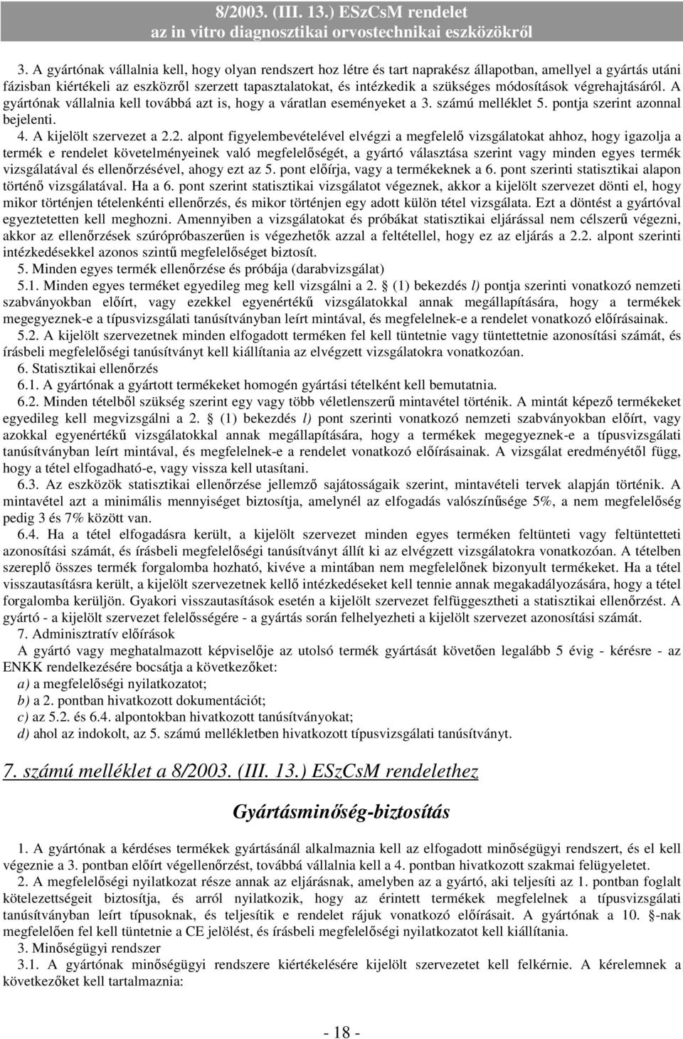 2. alpont figyelembevételével elvégzi a megfelelő vizsgálatokat ahhoz, hogy igazolja a termék e rendelet követelményeinek való megfelelőségét, a gyártó választása szerint vagy minden egyes termék