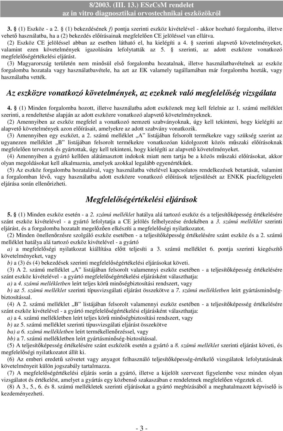 (2) Eszköz CE jelöléssel abban az esetben látható el, ha kielégíti a 4. szerinti alapvető követelményeket, valamint ezen követelmények igazolására lefolytatták az 5.