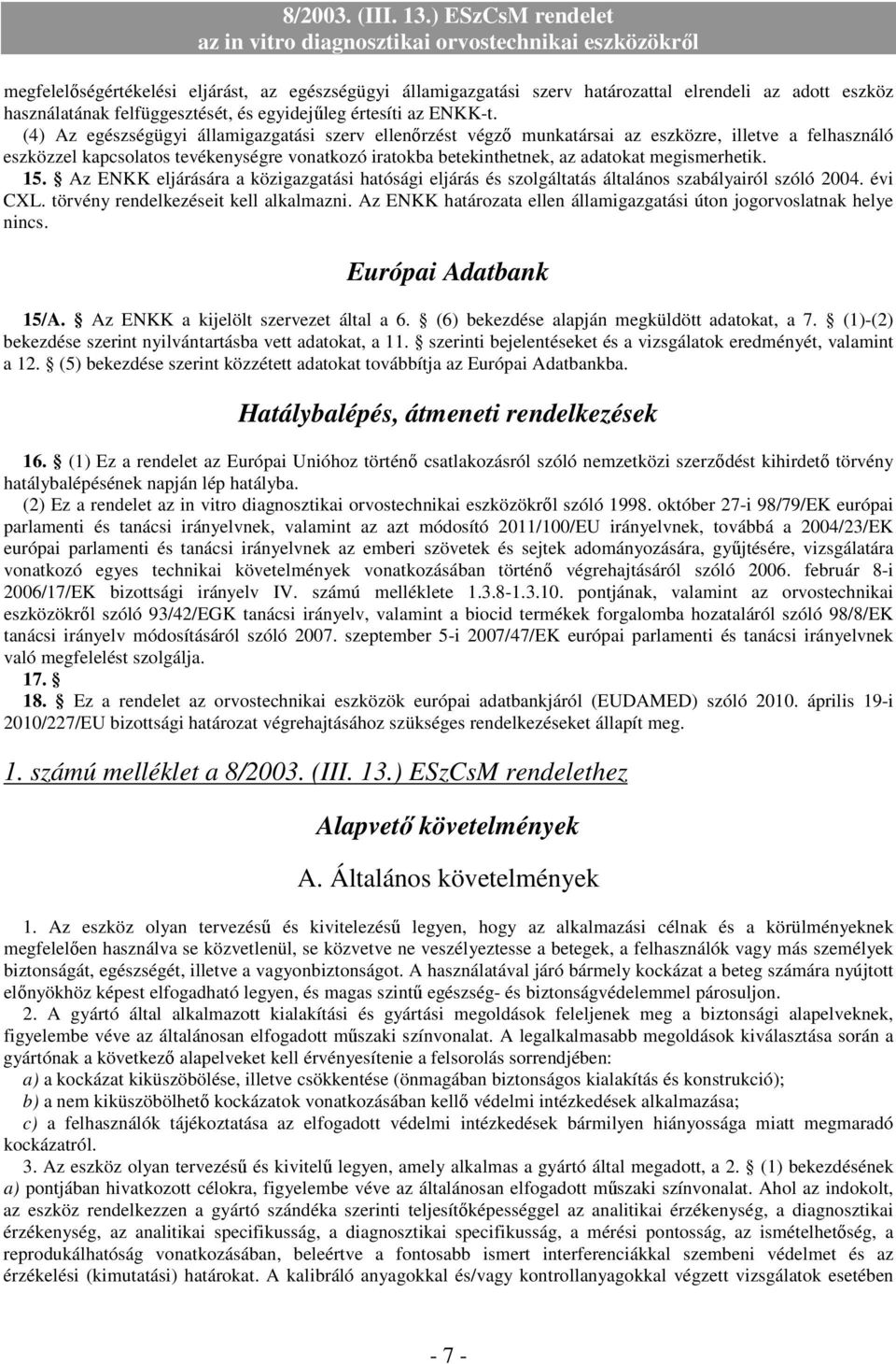 megismerhetik. 15. Az ENKK eljárására a közigazgatási hatósági eljárás és szolgáltatás általános szabályairól szóló 2004. évi CXL. törvény rendelkezéseit kell alkalmazni.